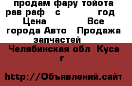 продам фару тойота рав раф 4 с 2015-2017 год › Цена ­ 18 000 - Все города Авто » Продажа запчастей   . Челябинская обл.,Куса г.